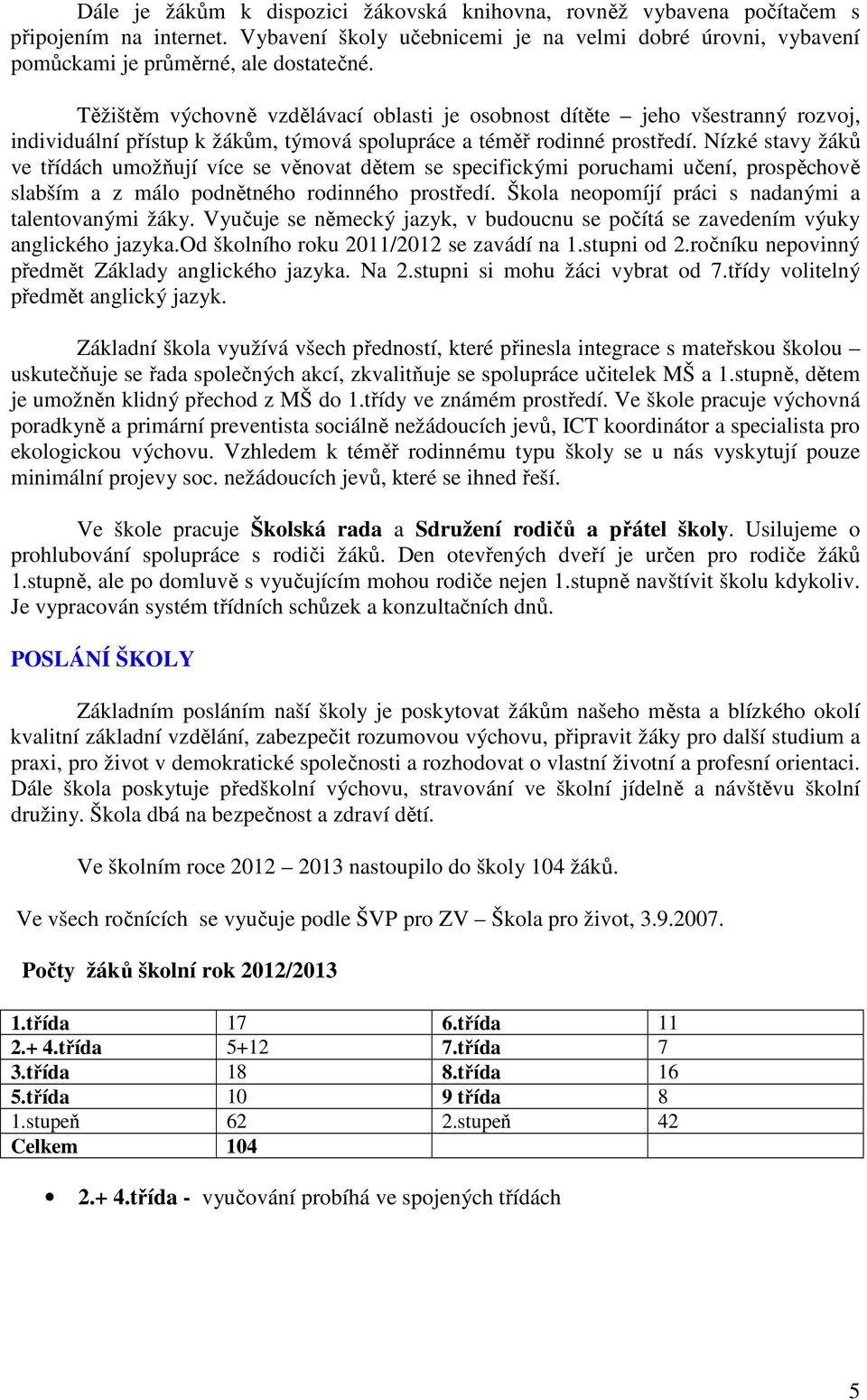 Nízké stavy žáků ve třídách umožňují více se věnovat dětem se specifickými poruchami učení, prospěchově slabším a z málo podnětného rodinného prostředí.