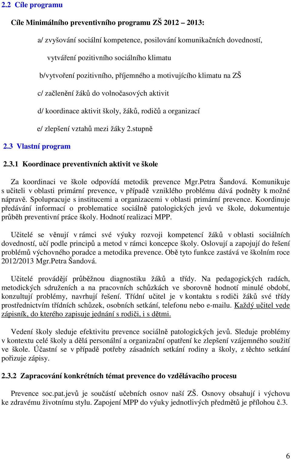 začlenění žáků do volnočasových aktivit d/ koordinace aktivit školy, žáků, rodičů a organizací e/ zlepšení vztahů mezi žáky 2.stupně 2.3.