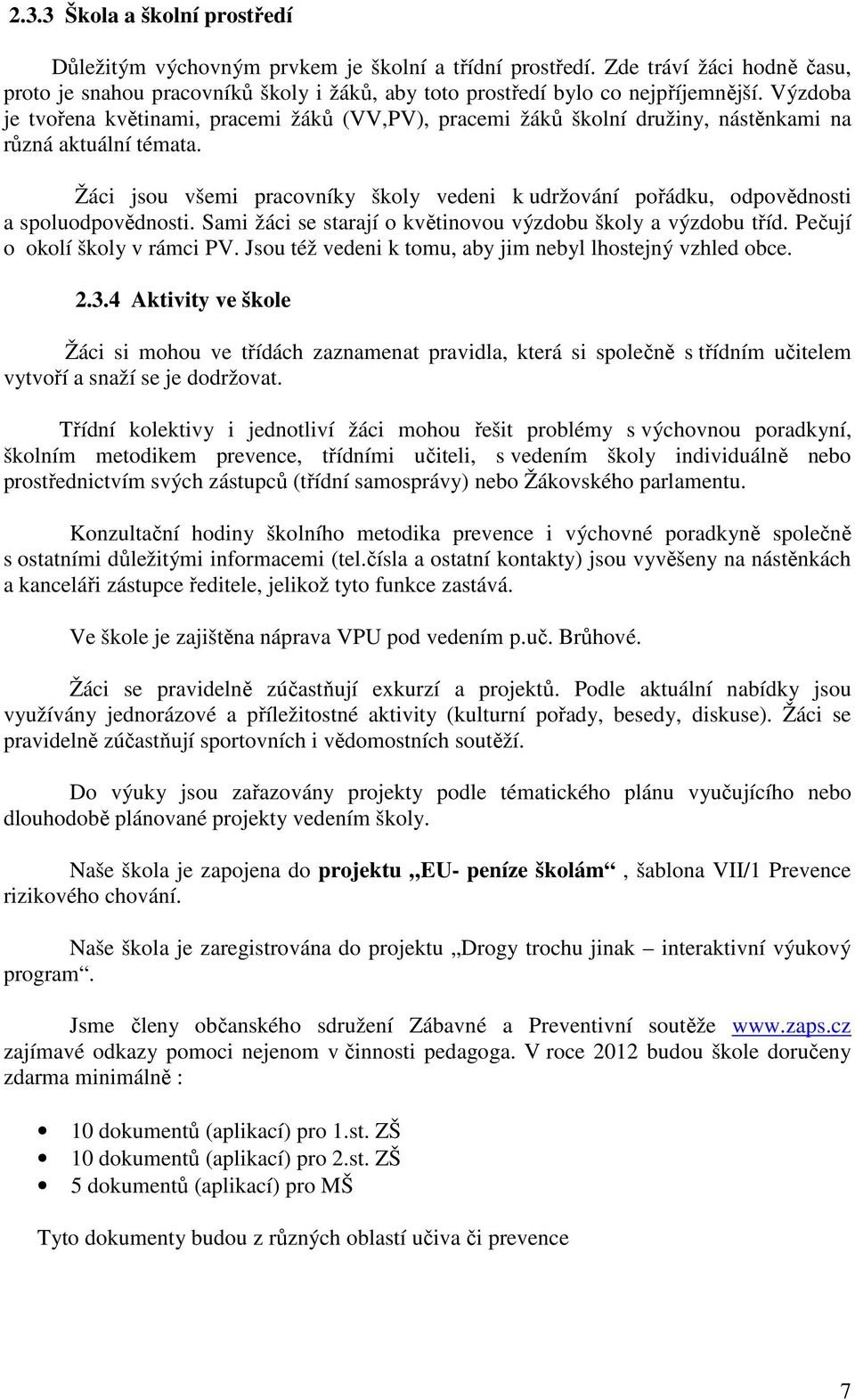 Žáci jsou všemi pracovníky školy vedeni k udržování pořádku, odpovědnosti a spoluodpovědnosti. Sami žáci se starají o květinovou výzdobu školy a výzdobu tříd. Pečují o okolí školy v rámci PV.