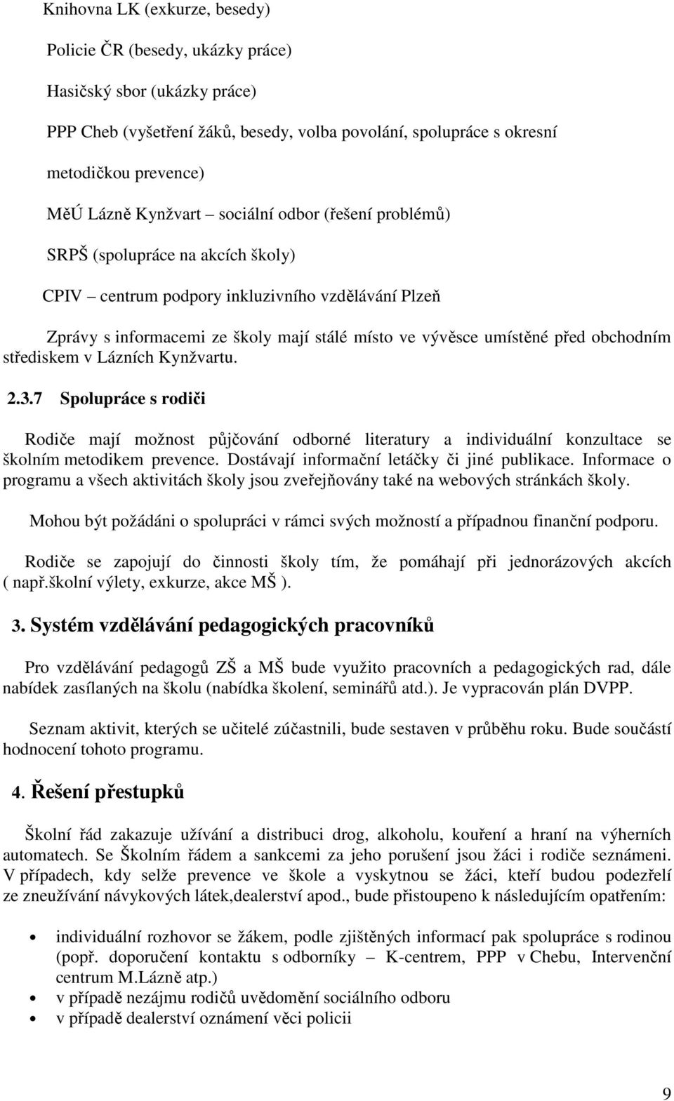 obchodním střediskem v Lázních Kynžvartu. 2.3.7 Spolupráce s rodiči Rodiče mají možnost půjčování odborné literatury a individuální konzultace se školním metodikem prevence.