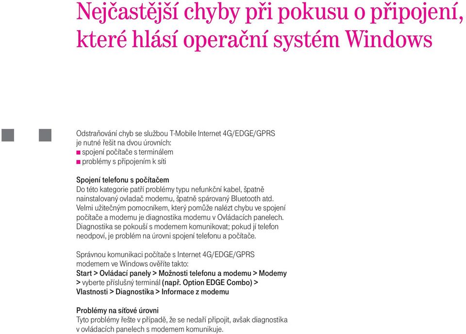 Velmi užiteèným pomocníkem, který pomùže nalézt chybu ve spojení poèítaèe a modemu je diagnostika modemu v Ovládacích panelech.