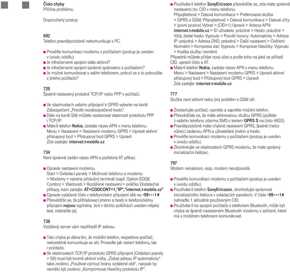 Ve vlastnostech vašeho pøipojení k GPRS vyberte na kartì Zabezpeèení Povolit nezabezpeèené heslo. Dále na kartì Sítì mùžete nastavovat vlastnosti protokolu PPP i TCP/IP.