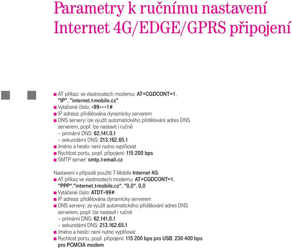 1 sekundární DNS: 213.162.65.1 Jméno a heslo: není nutno vyplòovat Rychlost portu, popø. pøipojení: 115 200 bps SMTP server: smtp.t-email.