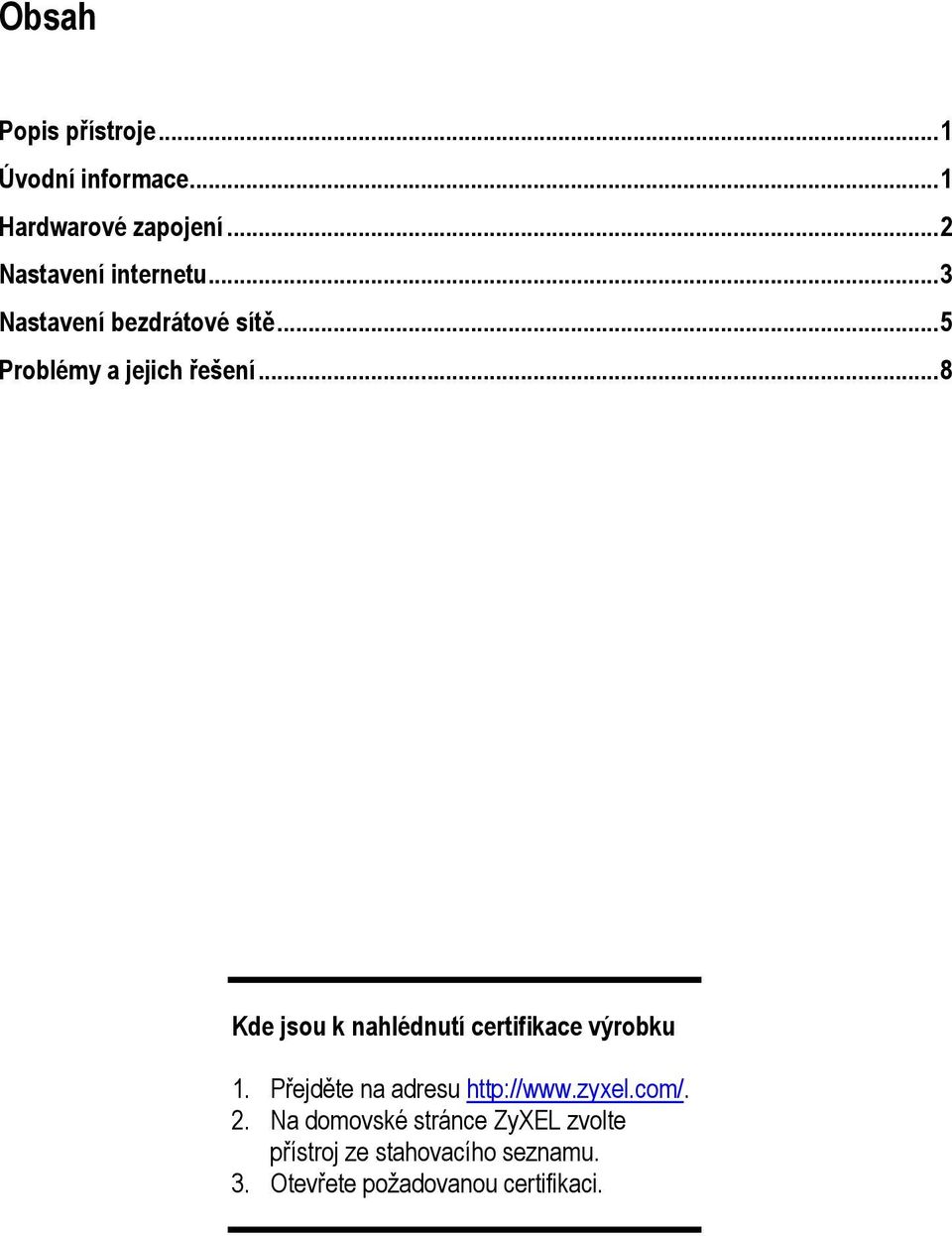 .. 8 Kde jsou k nahlédnutí certifikace výrobku 1. Přejděte na adresu http://www.zyxel.