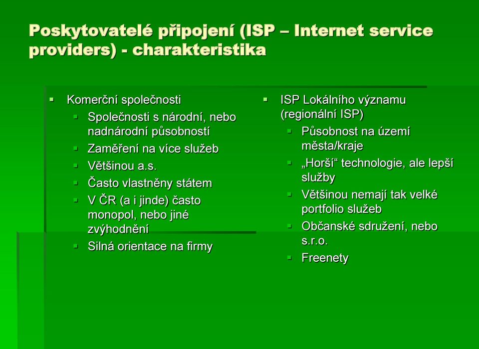 bností Zaměření na více služeb Většinou a.s. Často vlastněny státem V ČR (a i jinde) často monopol, nebo jiné