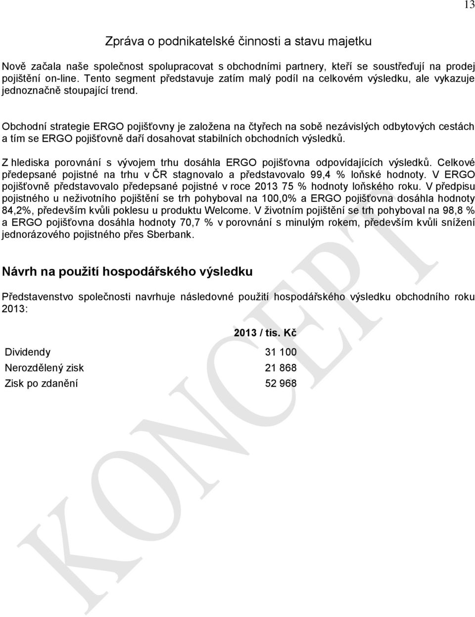 Obchodní strategie ERGO pojišťovny je založena na čtyřech na sobě nezávislých odbytových cestách a tím se ERGO pojišťovně daří dosahovat stabilních obchodních výsledků.