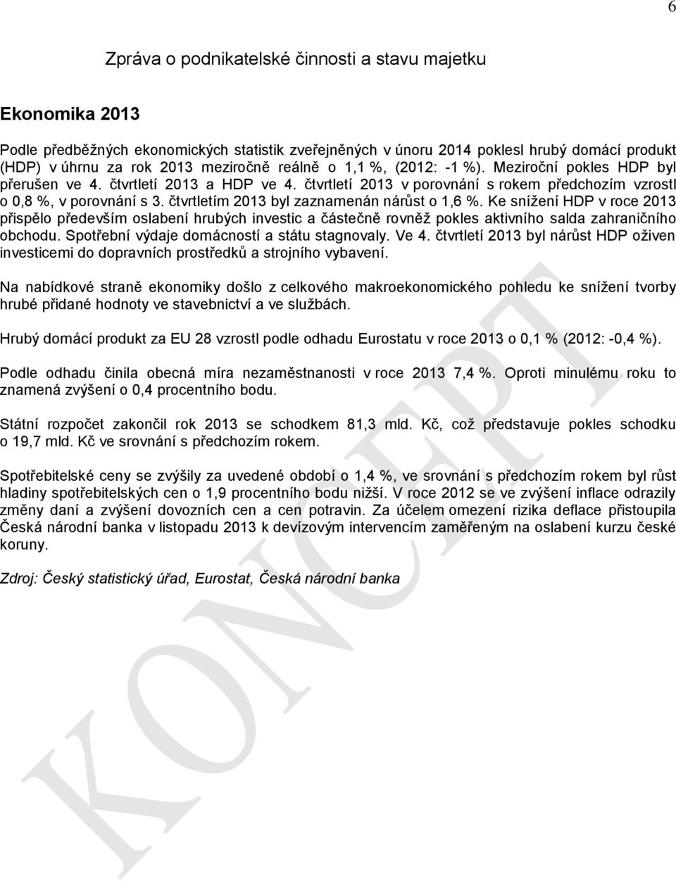 Ke snížení HDP v roce 2013 přispělo především oslabení hrubých investic a částečně rovněž pokles aktivního salda zahraničního obchodu. Spotřební výdaje domácností a státu stagnovaly. Ve 4.