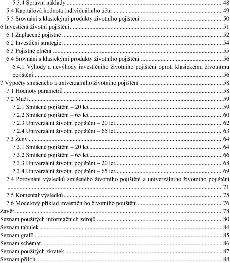 .. 56 7 Výpočty smíšeného a univerzálního životního pojištění... 58 7.1 Hodnoty parametrů... 58 7.2 Muži... 59 7.2.1 Smíšené pojištění 20 let... 59 7.2.2 Smíšené pojištění 65 let... 60 7.2.3 Univerzální životní pojištění 20 let.
