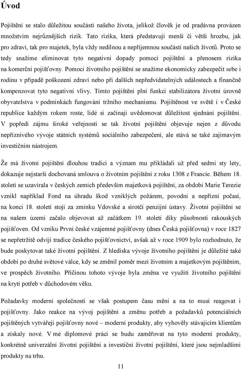 Proto se tedy snažíme eliminovat tyto negativní dopady pomocí pojištění a přenosem rizika na komerční pojišťovny.