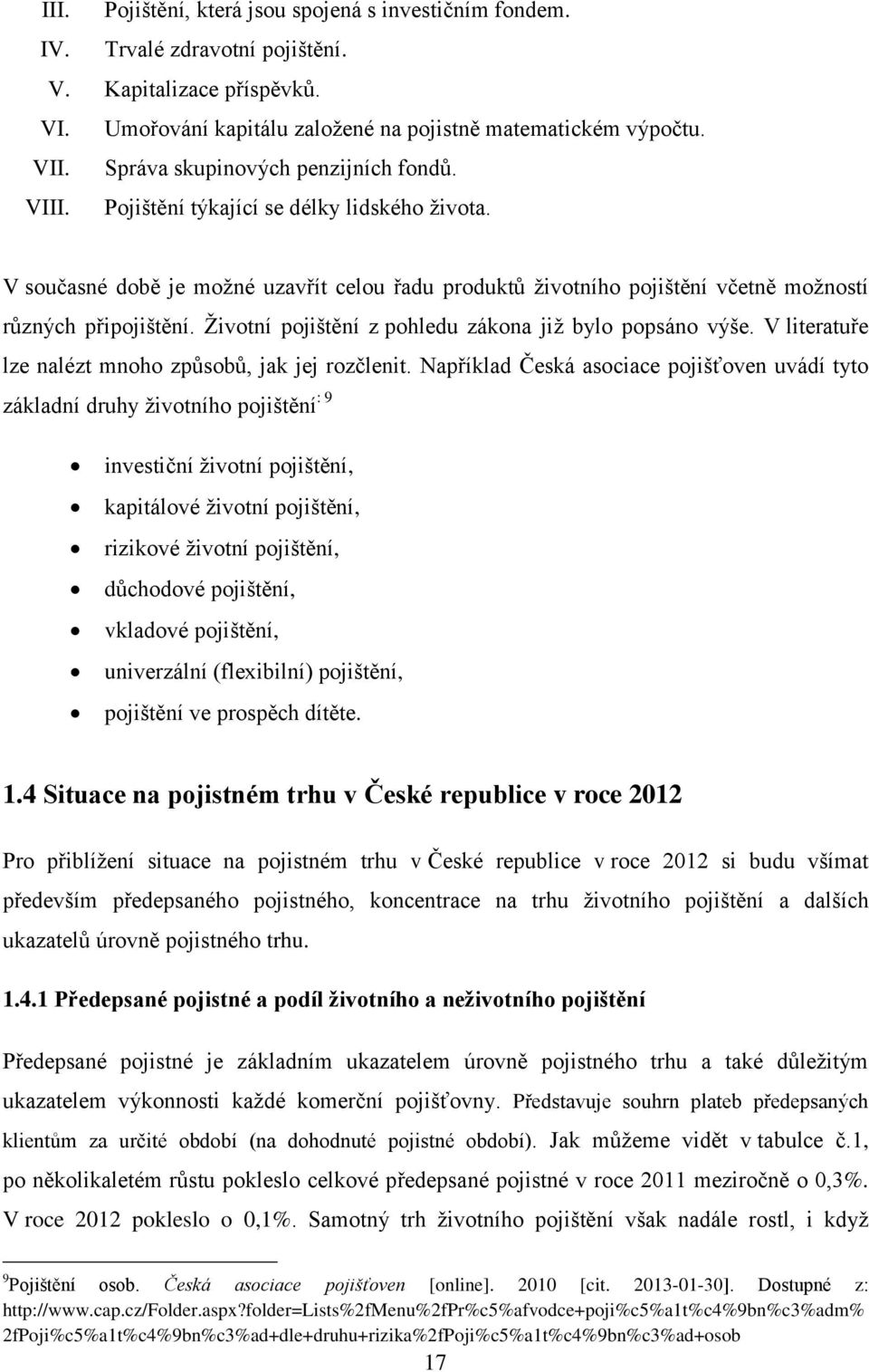Životní pojištění z pohledu zákona již bylo popsáno výše. V literatuře lze nalézt mnoho způsobů, jak jej rozčlenit.