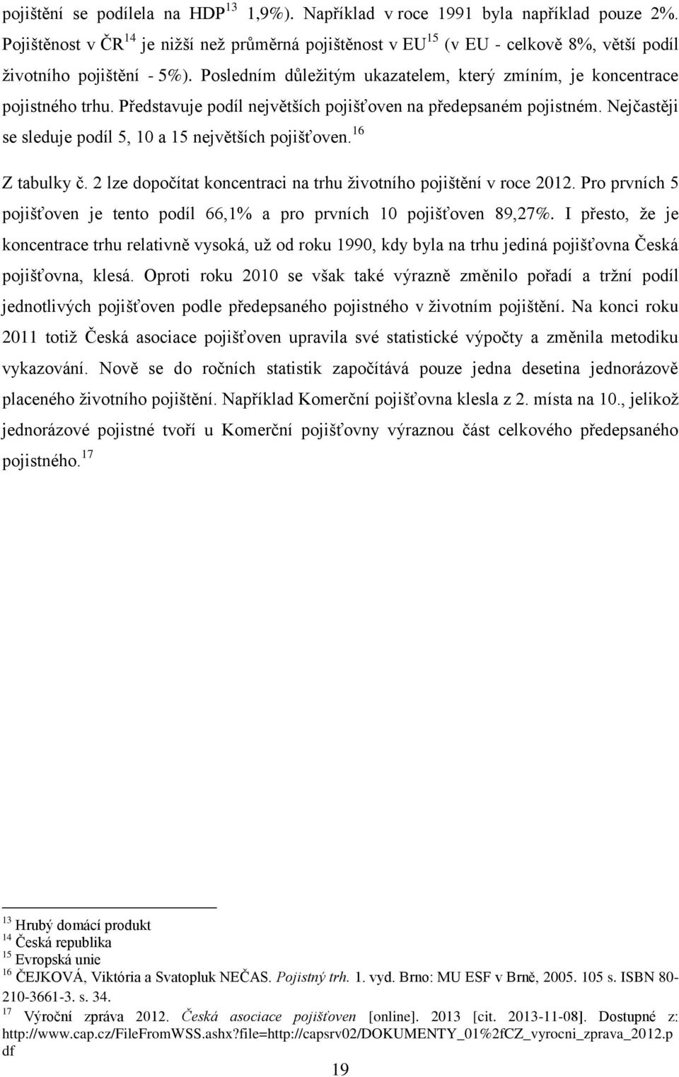 Představuje podíl největších pojišťoven na předepsaném pojistném. Nejčastěji se sleduje podíl 5, 10 a 15 největších pojišťoven. 16 Z tabulky č.