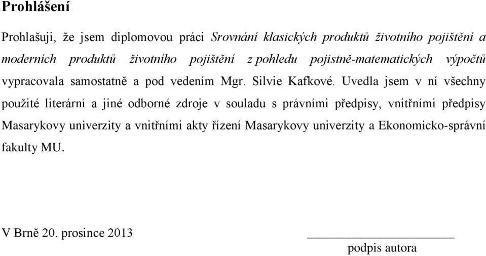 Uvedla jsem v ní všechny použité literární a jiné odborné zdroje v souladu s právními předpisy, vnitřními předpisy