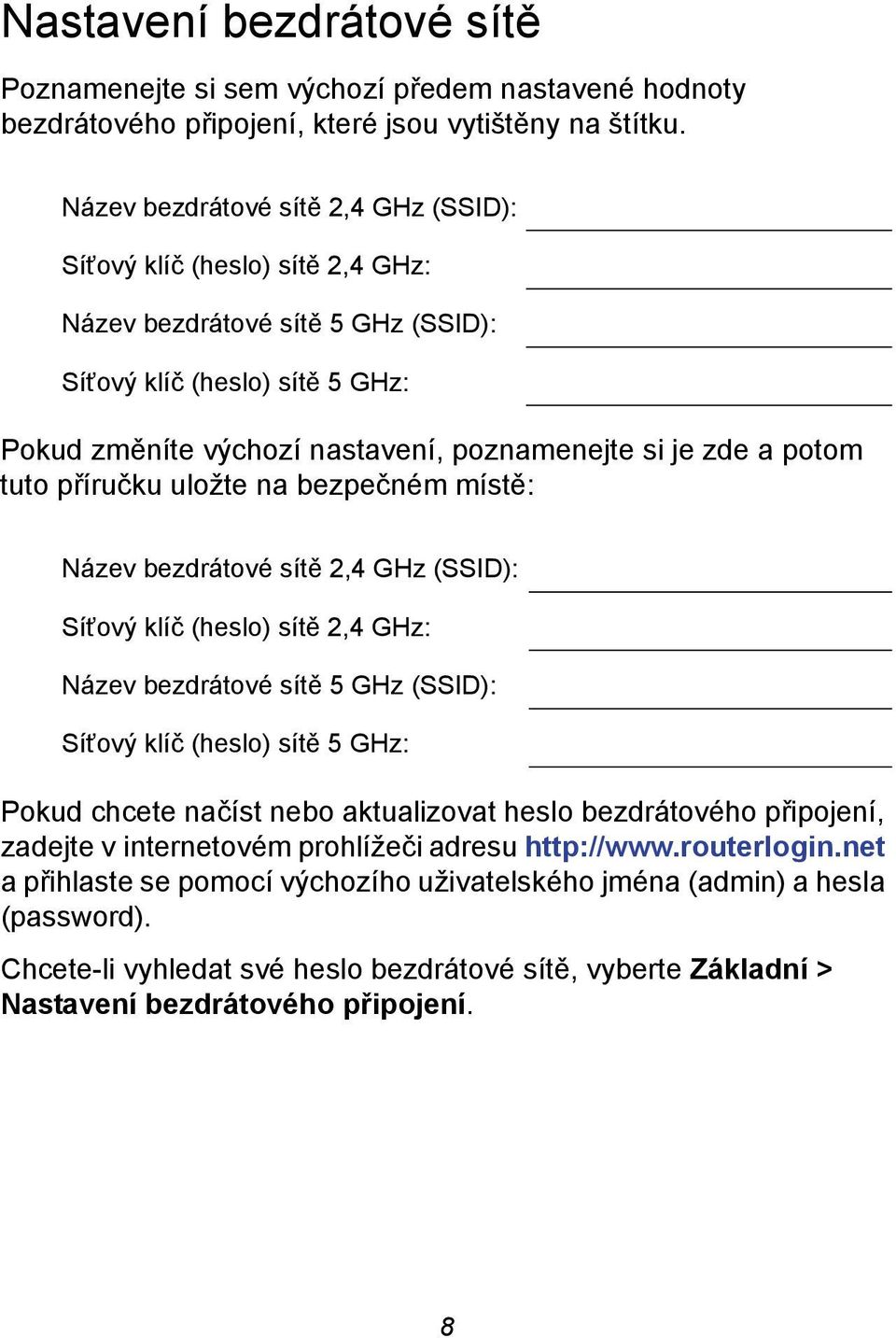 potom tuto příručku uložte na bezpečném místě: Název bezdrátové sítě 2,4 GHz (SSID): Síťový klíč (heslo) sítě 2,4 GHz: Název bezdrátové sítě 5 GHz (SSID): Síťový klíč (heslo) sítě 5 GHz: Pokud chcete