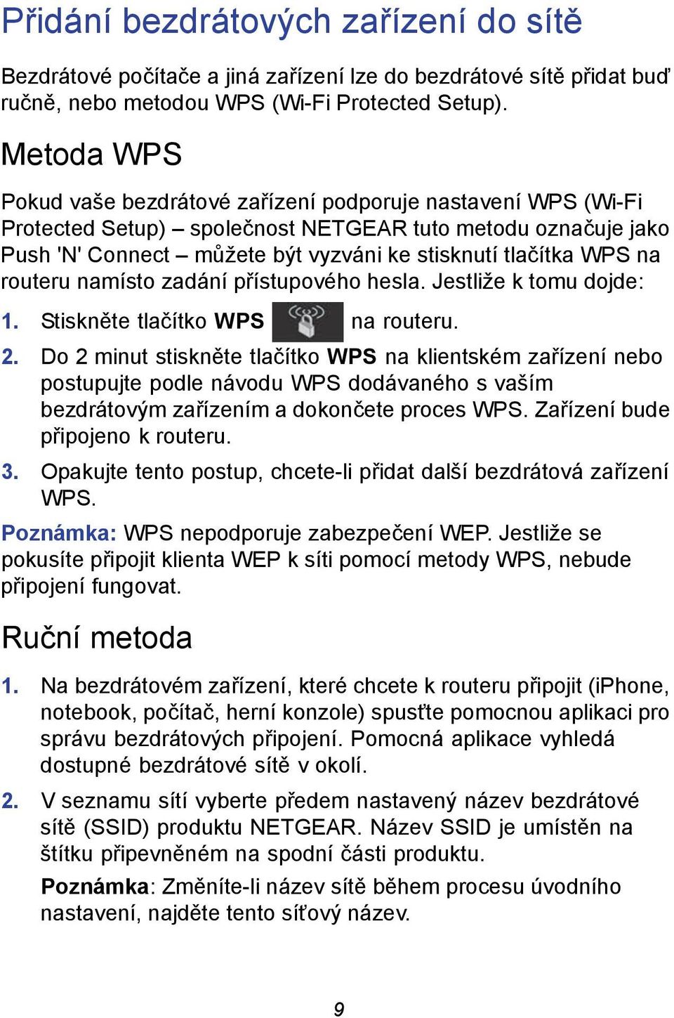 routeru namísto zadání přístupového hesla. Jestliže k tomu dojde: 1. Stiskněte tlačítko WPS na routeru. 2.