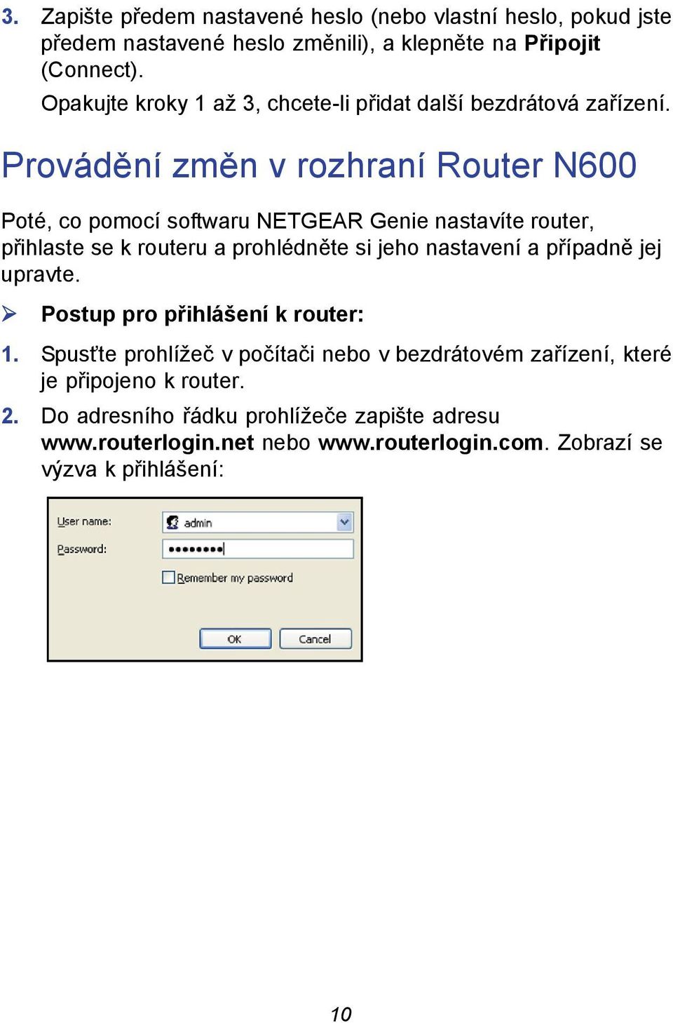 Provádění změn v rozhraní Router N600 Poté, co pomocí softwaru NETGEAR Genie nastavíte router, přihlaste se k routeru a prohlédněte si jeho nastavení a