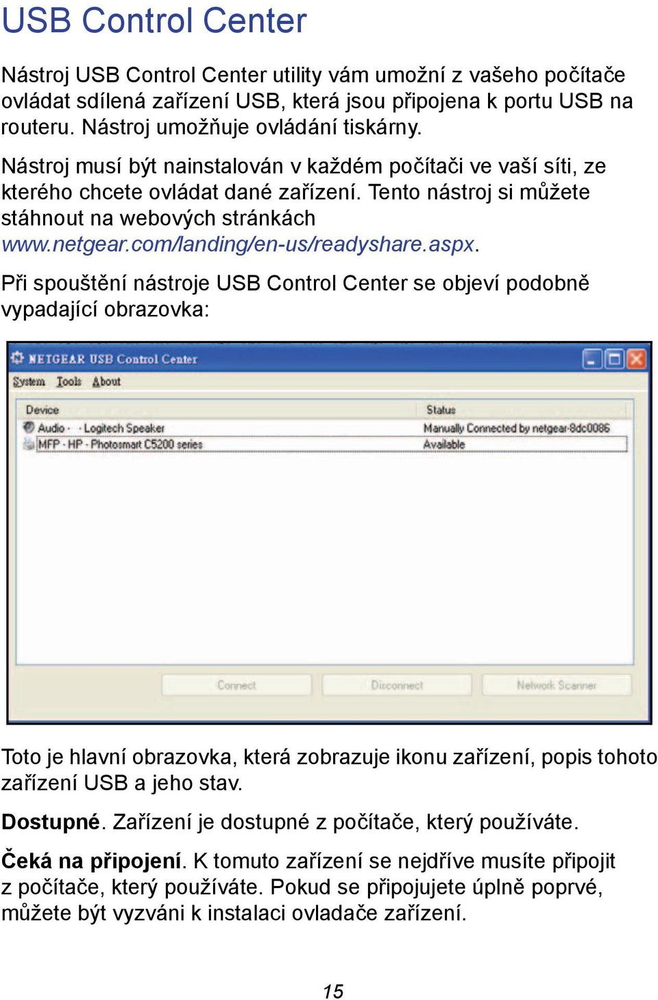 aspx. Při spouštění nástroje USB Control Center se objeví podobně vypadající obrazovka: Toto je hlavní obrazovka, která zobrazuje ikonu zařízení, popis tohoto zařízení USB a jeho stav. Dostupné.