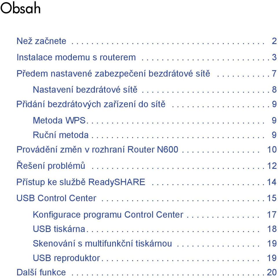 ............... 10 Řešení problémů................................... 12 Přístup ke službě ReadySHARE....................... 14 USB Control Center................................. 15 Konfigurace programu Control Center.