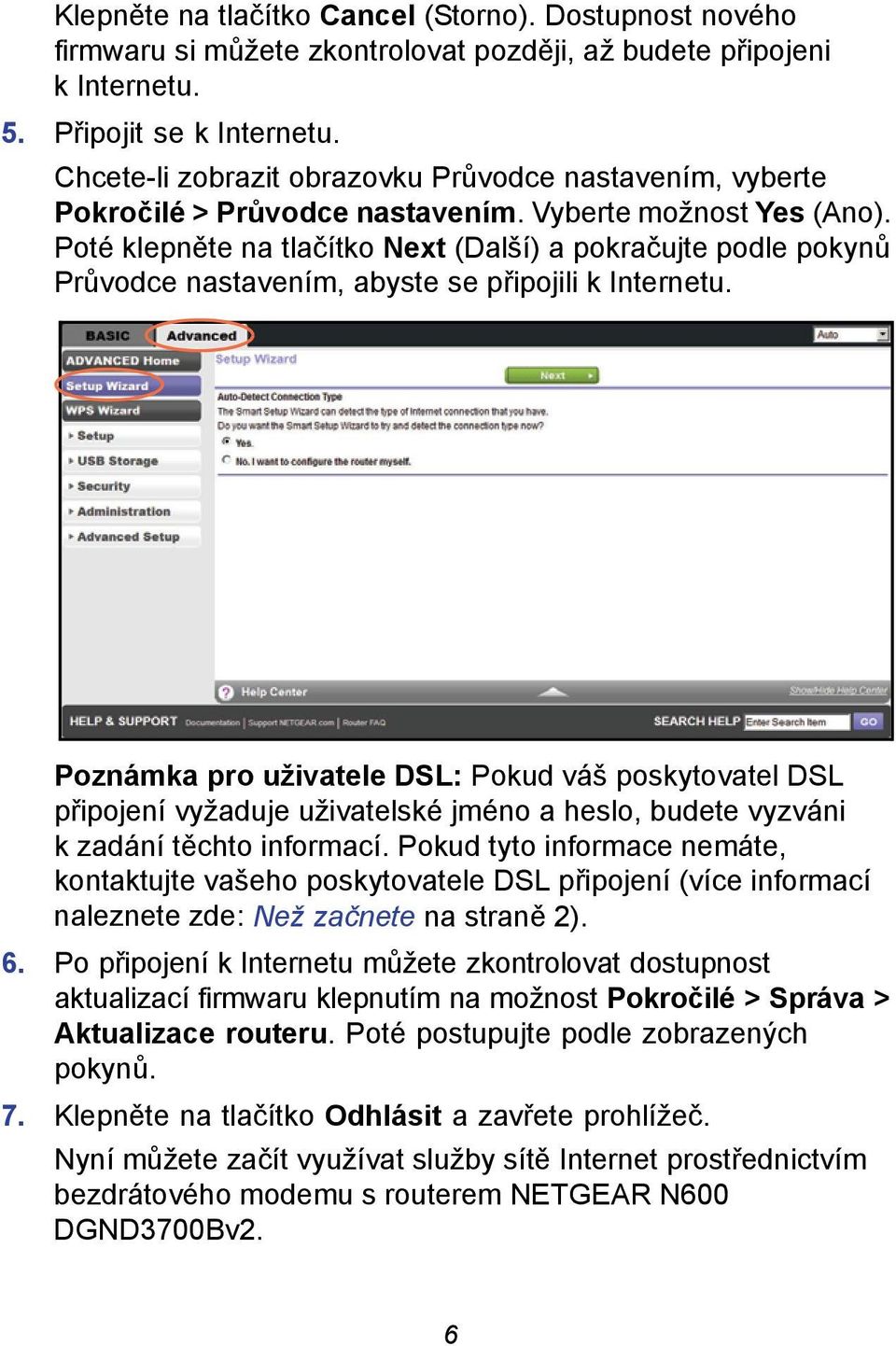 Poté klepněte na tlačítko Next (Další) a pokračujte podle pokynů Průvodce nastavením, abyste se připojili k Internetu.