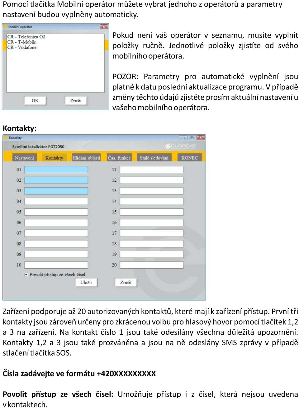 V pøípadì zmìny tìchto údajù zjistìte prosím aktuální nastavení u vašeho mobilního operátora. Zaøízení podporuje až 20 autorizovaných kontaktù, které mají k zaøízení pøístup.