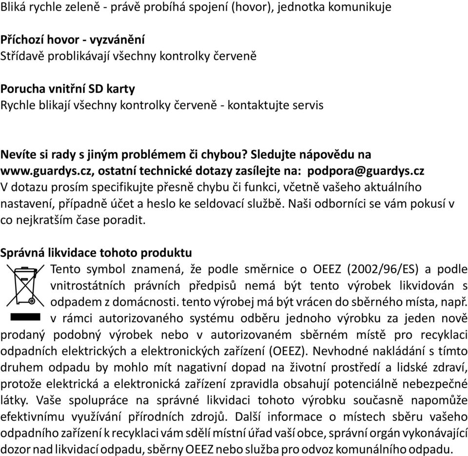 cz V dotazu prosím specifikujte pøesnì chybu èi funkci, vèetnì vašeho aktuálního nastavení, pøípadnì úèet a heslo ke seldovací službì. Naši odborníci se vám pokusí v co nejkratším èase poradit.