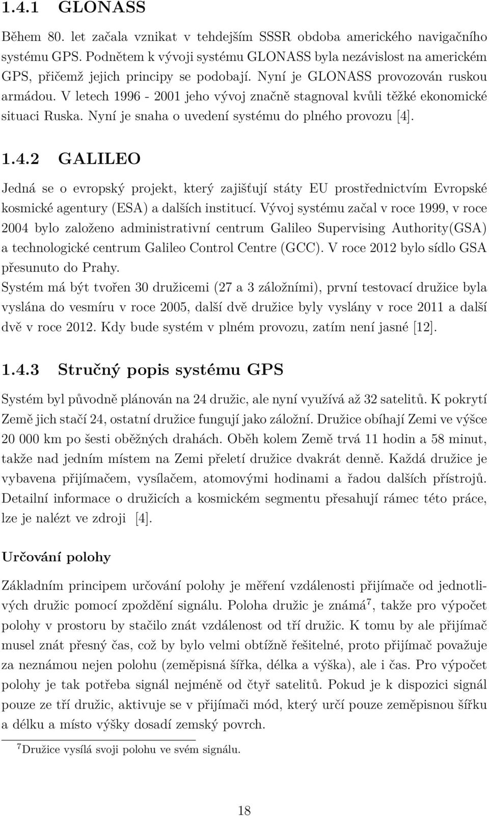 V letech 1996-2001 jeho vývoj značně stagnoval kvůli těžké ekonomické situaci Ruska. Nyní je snaha o uvedení systému do plného provozu [4]