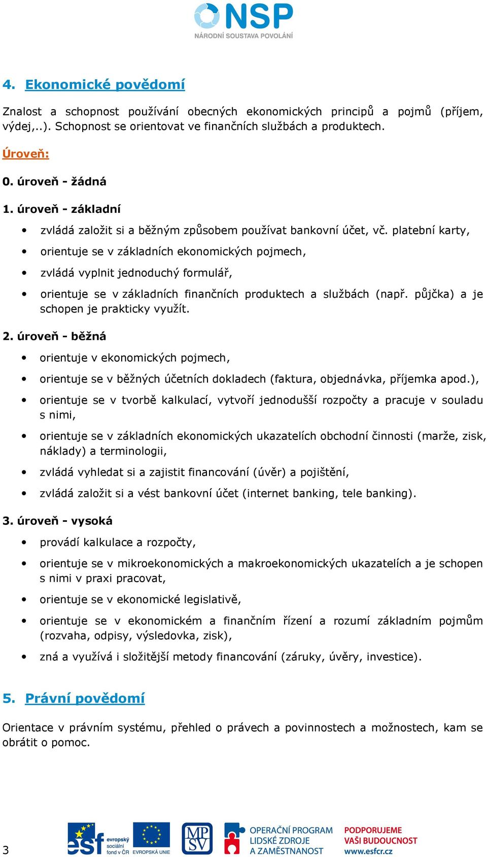 platební karty, orientuje se v základních ekonomických pojmech, zvládá vyplnit jednoduchý formulář, orientuje se v základních finančních produktech a službách (např.