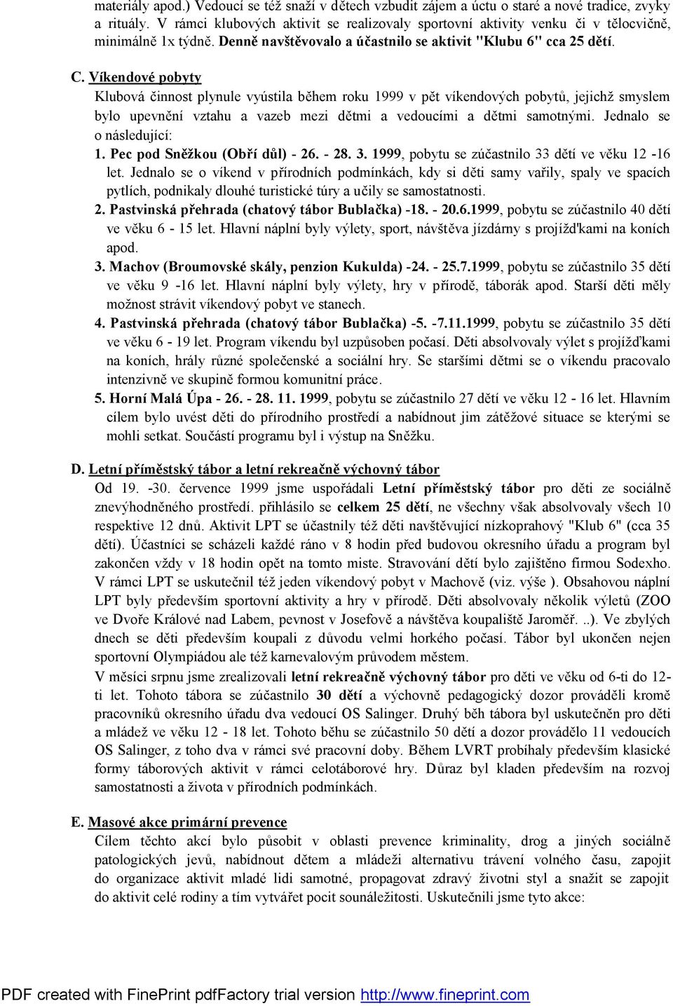 Víkendové pobyty Klubová činnost plynule vyústila během roku 1999 v pět víkendových pobytů, jejichž smyslem bylo upevnění vztahu a vazeb mezi dětmi a vedoucími a dětmi samotnými.