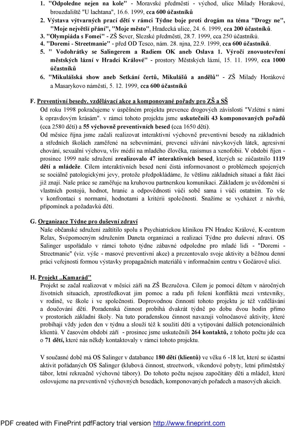 "Olympiáda s Fomei" - ZŠ Sever, Slezské předměstí, 28.7. 1999, cca 250 účastníků. 4. "Doremi - Streetmanie" - před OD Tesco, nám. 28. njna, 22.9. 1999, cca 600 účastníků. 5.