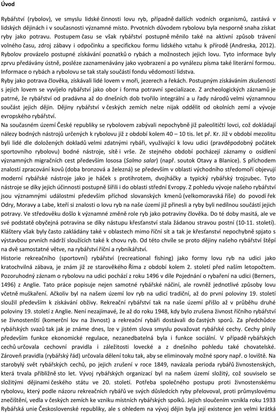 Postupem času se však rybářství postupně měnilo také na aktivní způsob trávení volného času, zdroj zábavy i odpočinku a specifickou formu lidského vztahu k přírodě (Andreska, 2012).