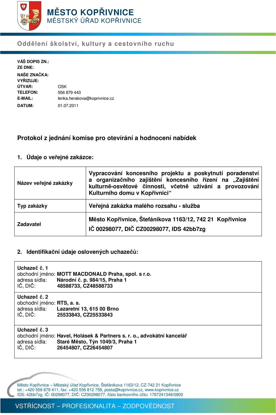 Údaje o veřejné zakázce: Název veřejné zakázky Typ zakázky Zadavatel Vypracování koncesního projektu a poskytnutí poradenství a organizačního zajištění koncesního řízení na Zajištění