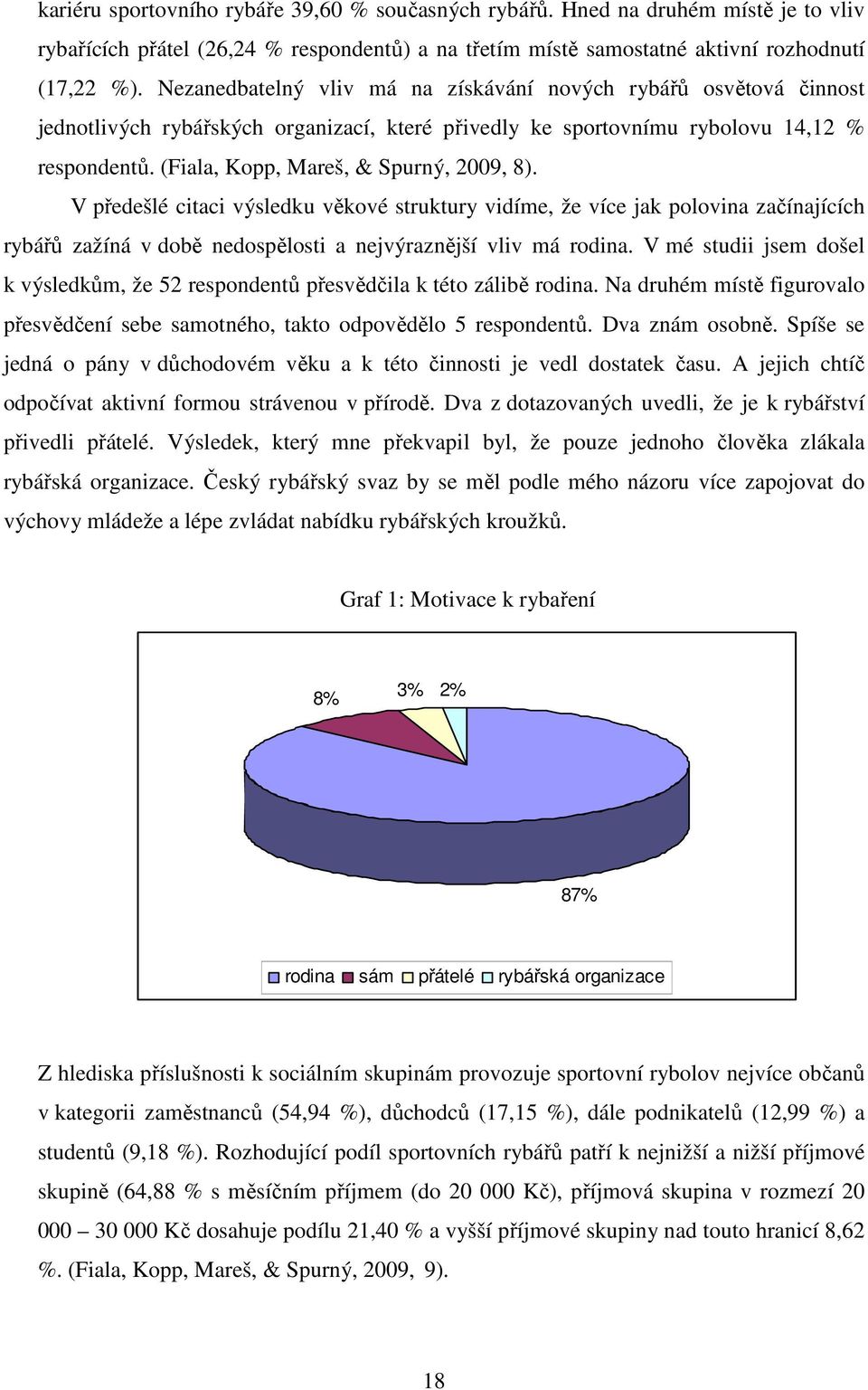 (Fiala, Kopp, Mareš, & Spurný, 2009, 8). V předešlé citaci výsledku věkové struktury vidíme, že více jak polovina začínajících rybářů zažíná v době nedospělosti a nejvýraznější vliv má rodina.