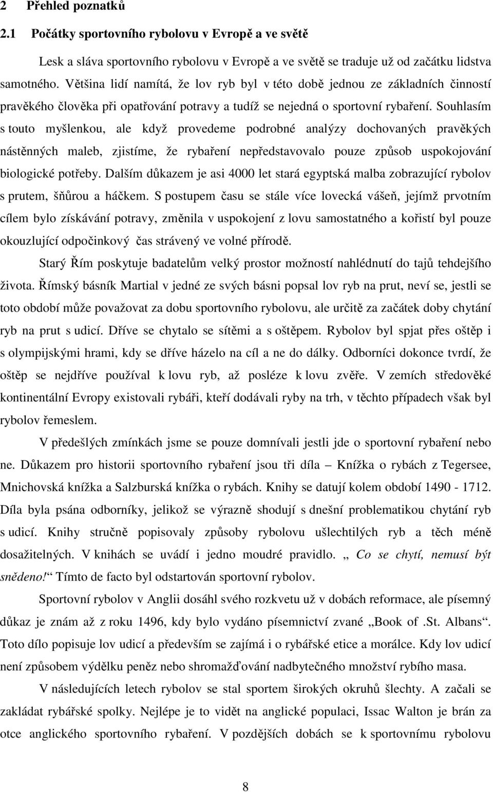 Souhlasím s touto myšlenkou, ale když provedeme podrobné analýzy dochovaných pravěkých nástěnných maleb, zjistíme, že rybaření nepředstavovalo pouze způsob uspokojování biologické potřeby.