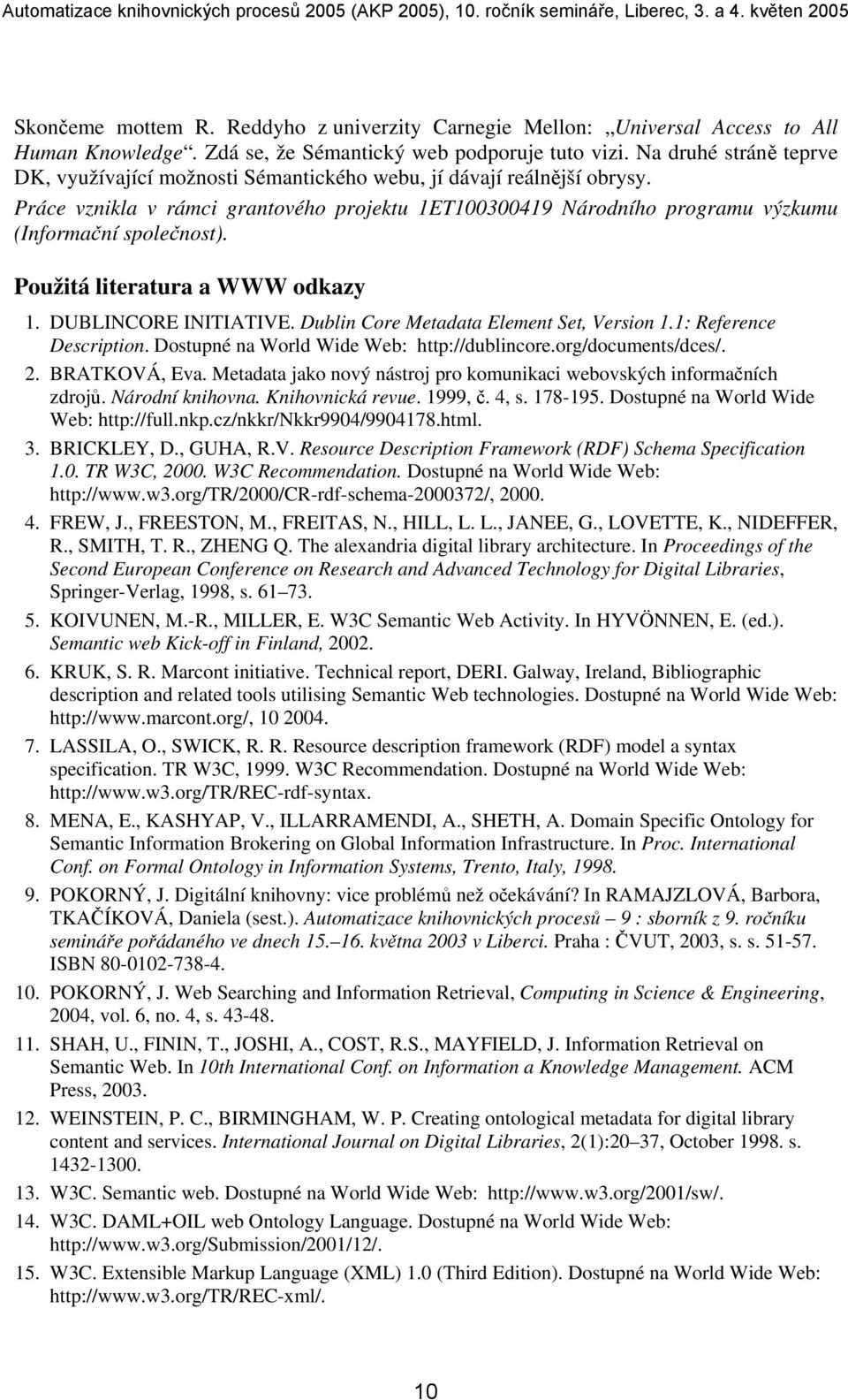 Práce vznikla v rámci grantového projektu 1ET100300419 Národního programu výzkumu (Informační společnost). Použitá literatura a WWW odkazy 1. DUBLINCORE INITIATIVE.