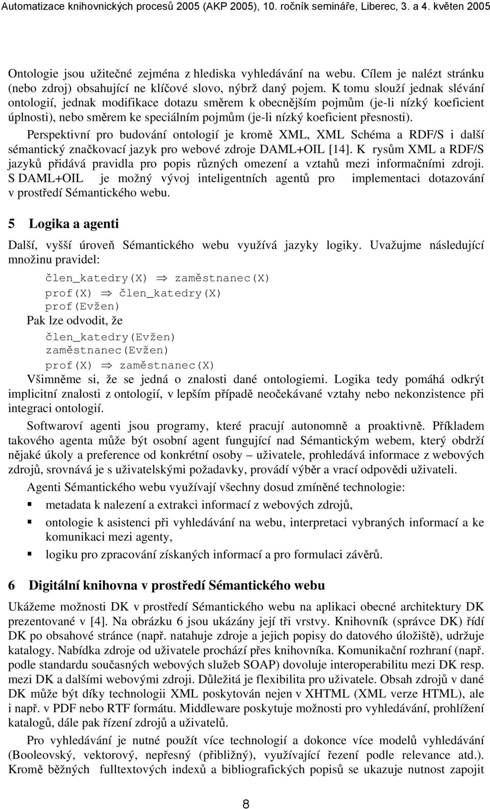 Perspektivní pro budování ontologií je kromě XML, XML Schéma a RDF/S i další sémantický značkovací jazyk pro webové zdroje DAML+OIL [14].