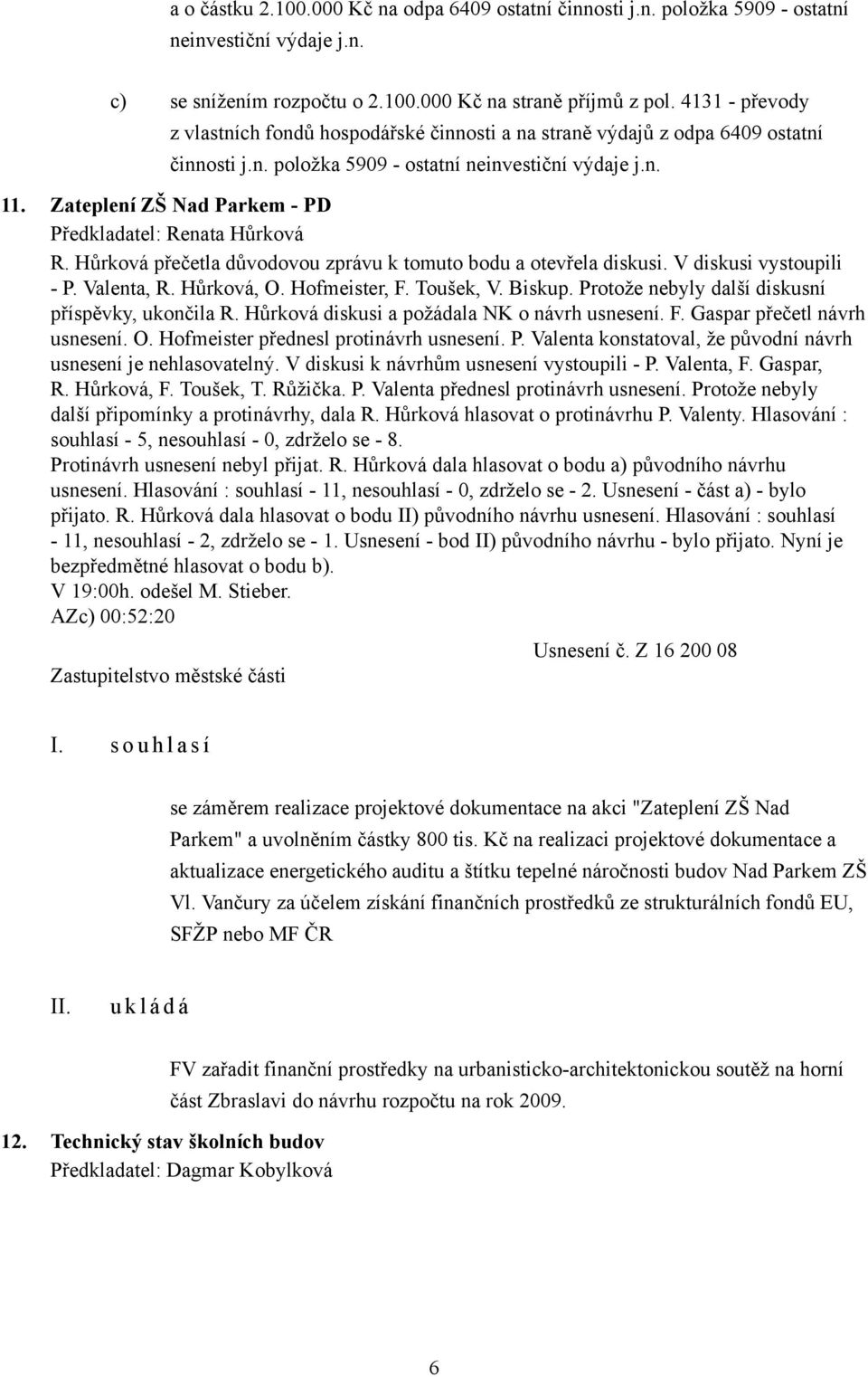 Hůrková přečetla důvodovou zprávu k tomuto bodu a otevřela diskusi. V diskusi vystoupili - P. Valenta, R. Hůrková, O. Hofmeister, F. Toušek, V. Biskup.