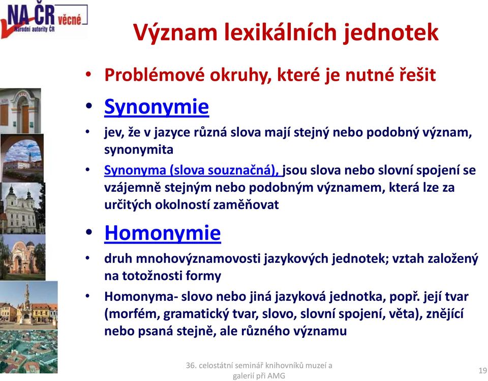 určitých okolností zaměňovat Homonymie druh mnohovýznamovosti jazykových jednotek; vztah založený na totožnosti formy Homonyma- slovo