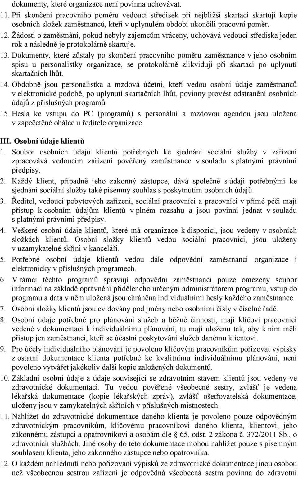 Žádosti o zaměstnání, pokud nebyly zájemcům vráceny, uchovává vedoucí střediska jeden rok a následně je protokolárně skartuje. 13.