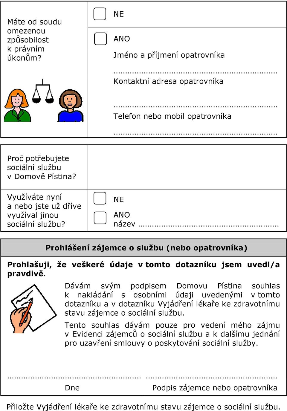 Dávám svým podpisem Domovu Pístina souhlas k nakládání s osobními údaji uvedenými v tomto dotazníku a v dotazníku Vyjádření lékaře ke zdravotnímu stavu zájemce o sociální službu.