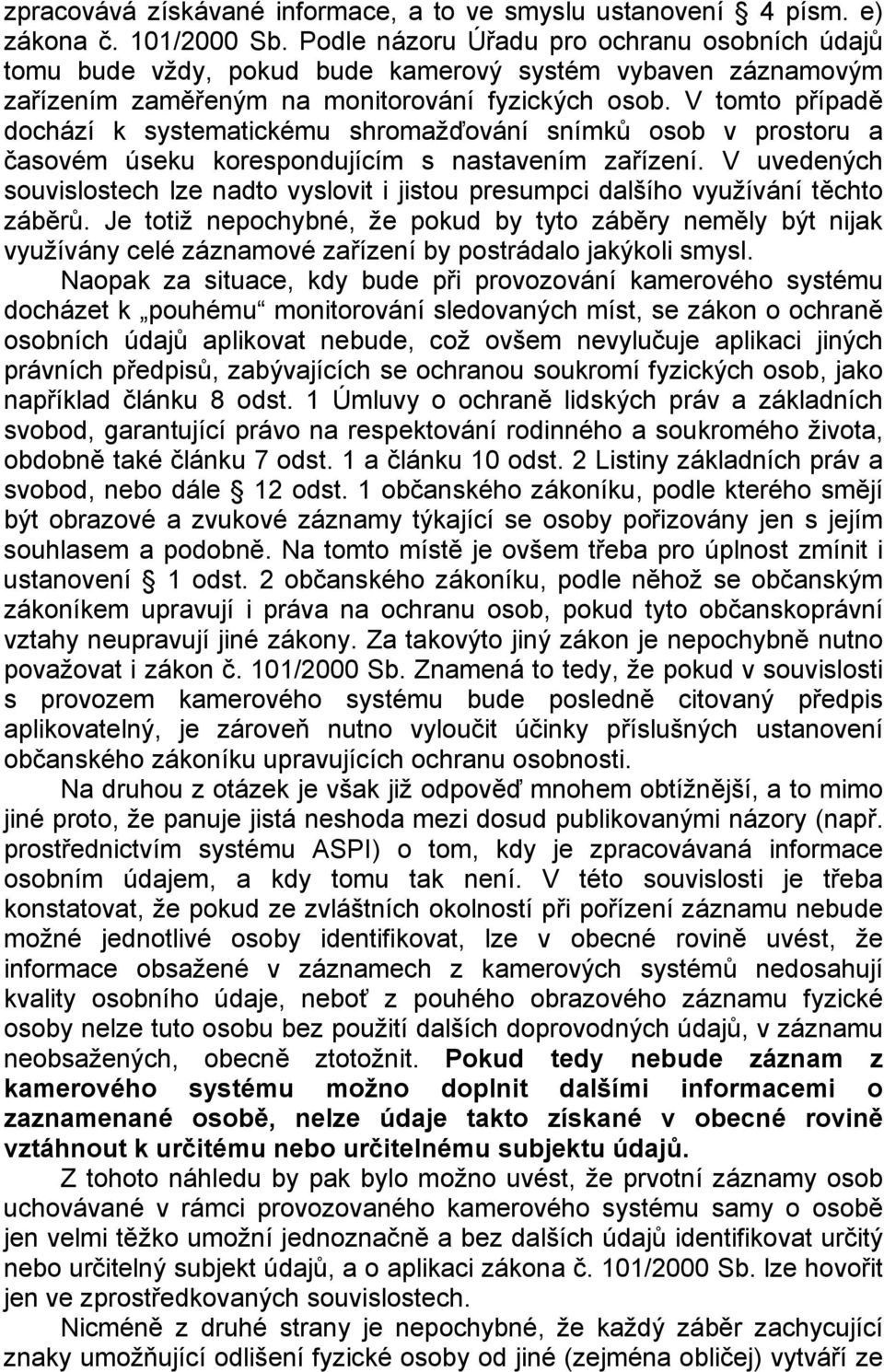 V tomto případě dochází k systematickému shromažďování snímků osob v prostoru a časovém úseku korespondujícím s nastavením zařízení.