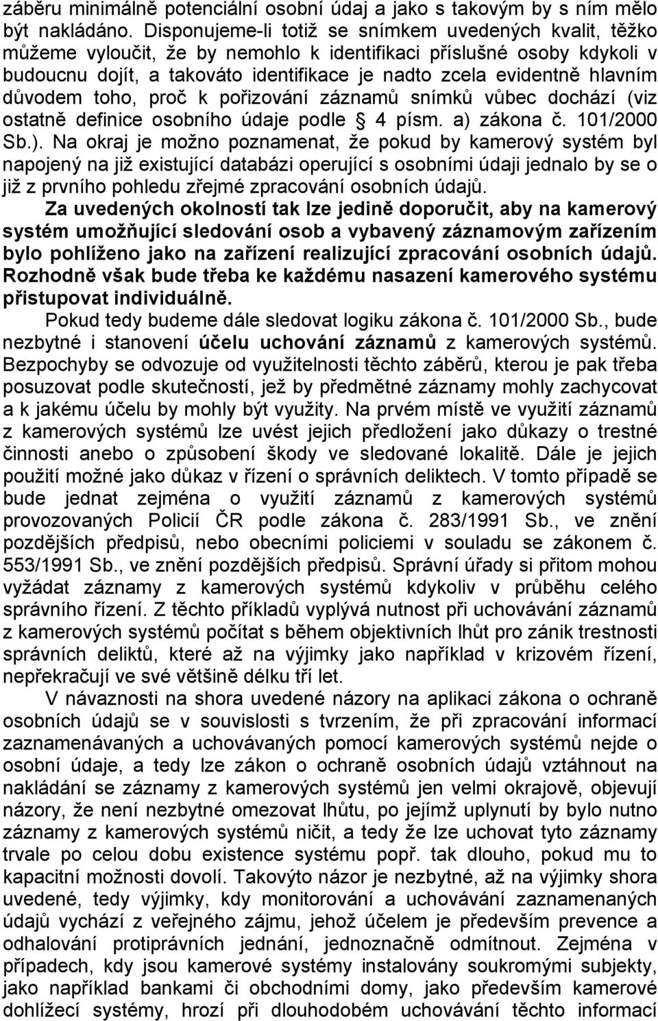 hlavním důvodem toho, proč k pořizování záznamů snímků vůbec dochází (viz ostatně definice osobního údaje podle 4 písm. a) 