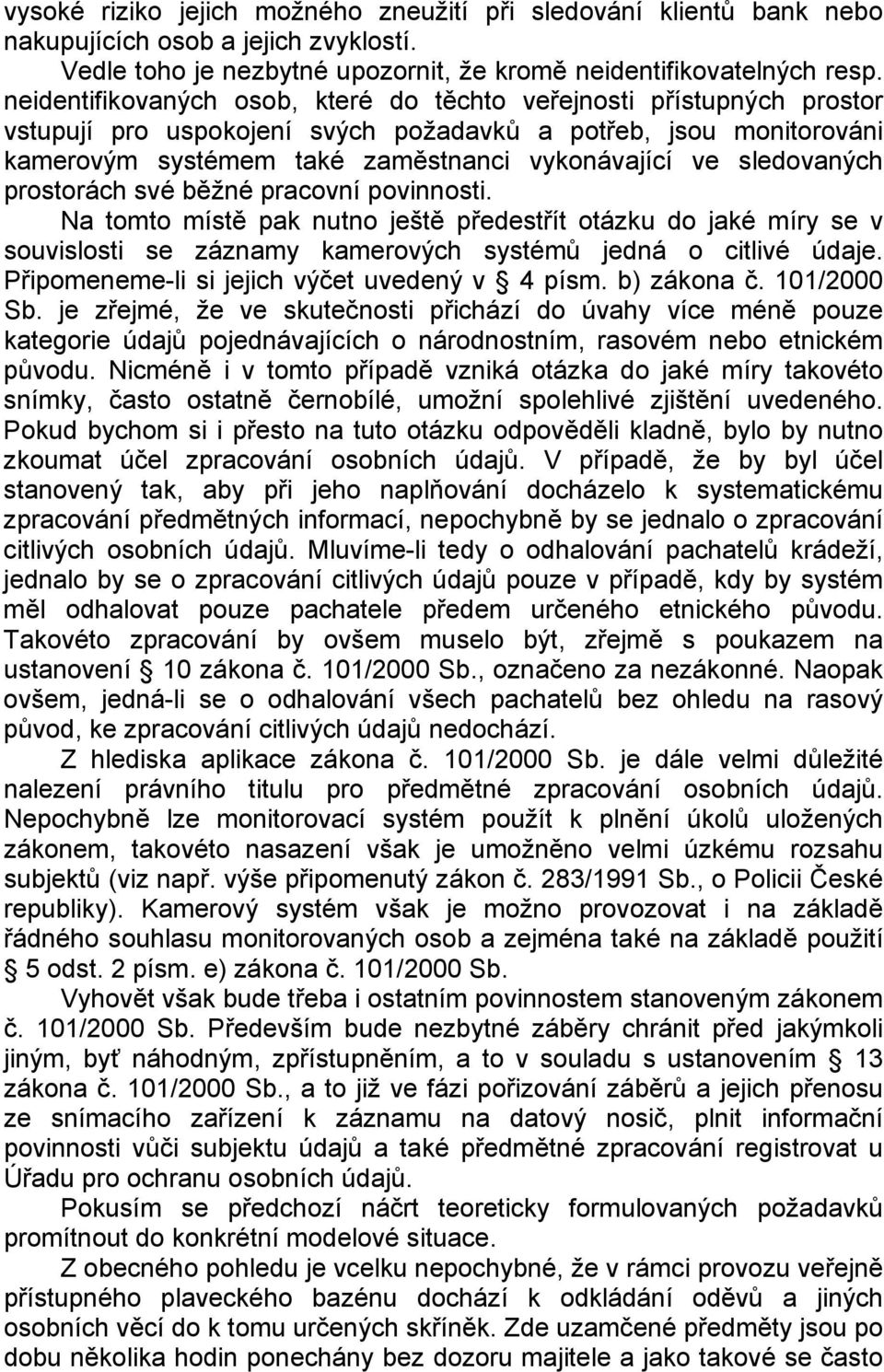 sledovaných prostorách své běžné pracovní povinnosti. Na tomto místě pak nutno ještě předestřít otázku do jaké míry se v souvislosti se záznamy kamerových systémů jedná o citlivé údaje.