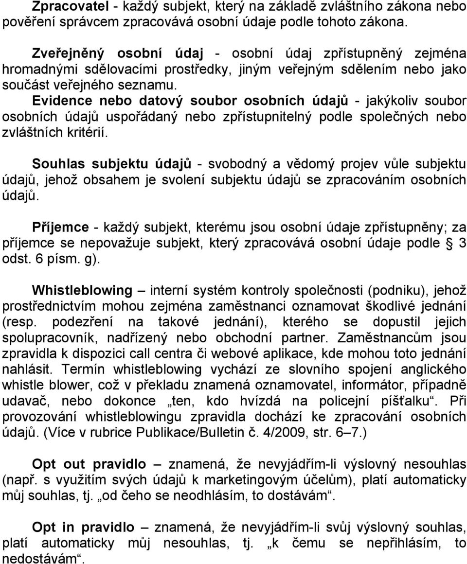 Evidence nebo datový soubor osobních údajů - jakýkoliv soubor osobních údajů uspořádaný nebo zpřístupnitelný podle společných nebo zvláštních kritérií.