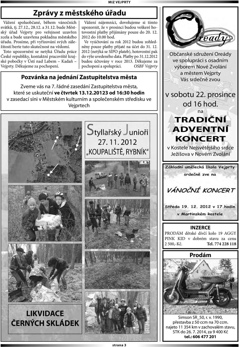 Děkujeme za pochopení. Vážení nájemníci, dovolujeme si tímto upozornit, že v prosinci budou veškeré hotovostní platby přijímány pouze do 20. 12. 2012 do 10.00 hod.