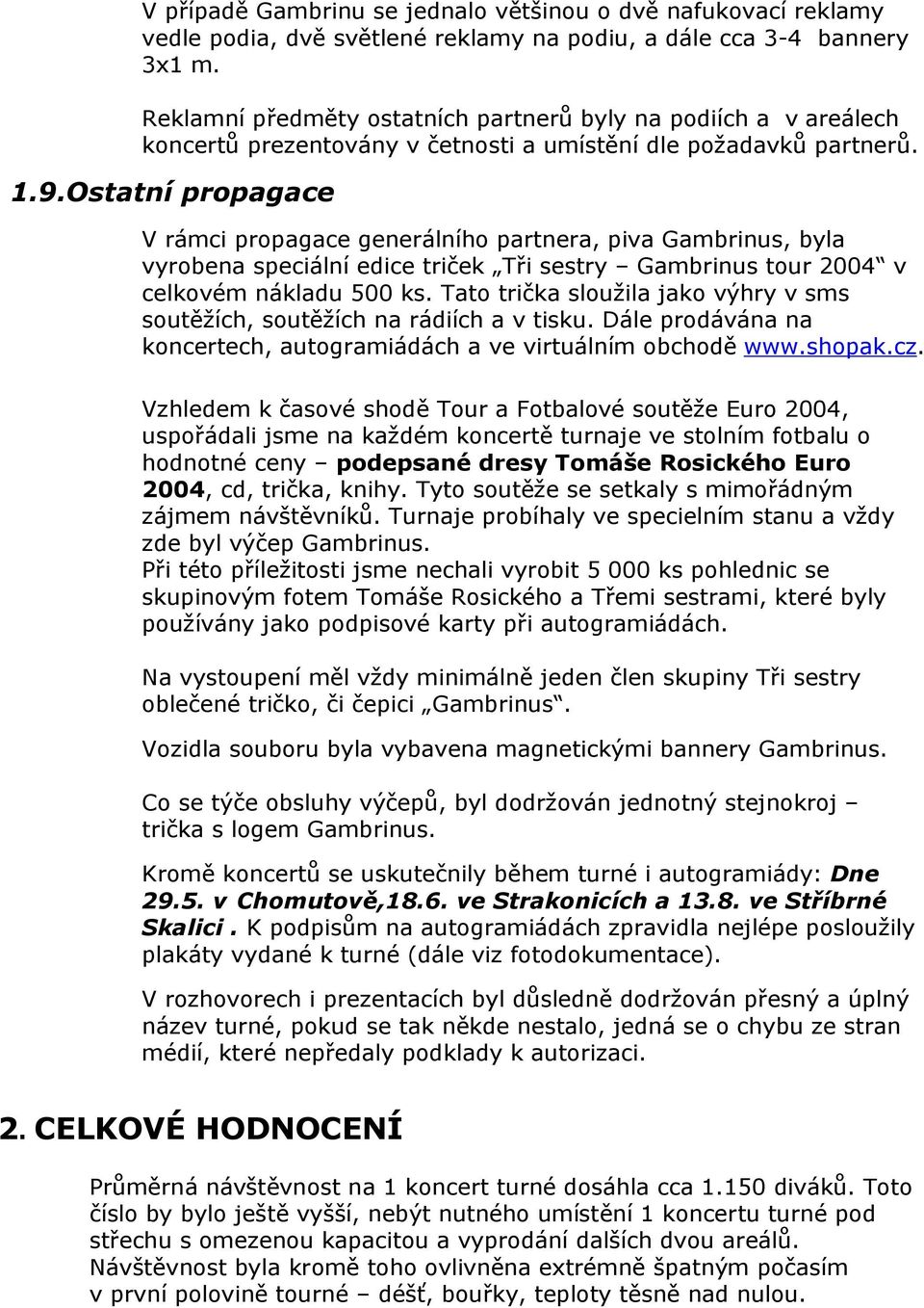 Ostatní propagace V rámci propagace generálního partnera, piva Gambrinus, byla vyrobena speciální edice triček Tři sestry Gambrinus tour 2004 v celkovém nákladu 500 ks.