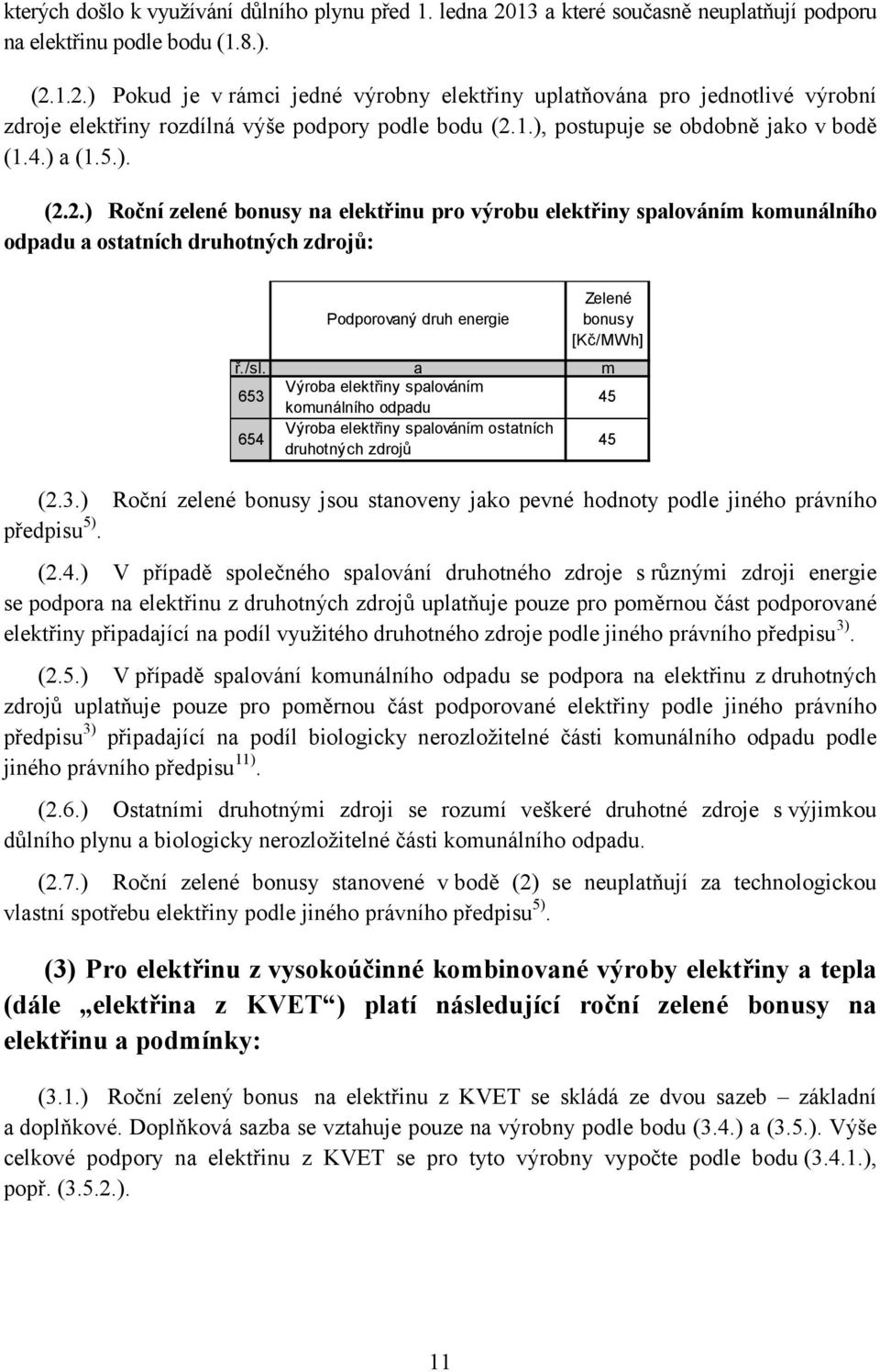 a m 653 Výroba elektřiny spalováním komunálního padu 45 654 Výroba elektřiny spalováním ostatních druhotných zdrojů 45 (2.3.) Roční zelené jsou stanoveny jako pevné hnoty ple jiného právního předpisu 5).