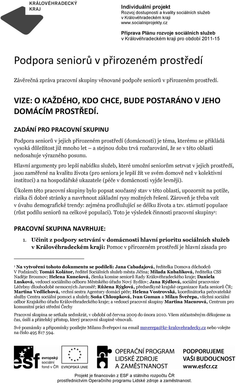 prostředí. VIZE: O KAŽDÉHO, KDO CHCE, BUDE POSTARÁNO V JEHO DOMÁCÍM PROSTŘEDÍ.