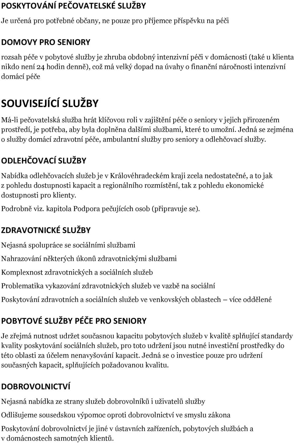 seniory v jejich přirozeném prostředí, je potřeba, aby byla doplněna dalšími službami, které to umožní.