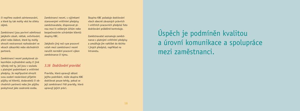 Zaměstnanci nesmí poskytovat zákazníkům zvýhodněné sazby či jiné výhody než ty, jež jsou v souladu s platnými podmínkami a vnitřními předpisy.