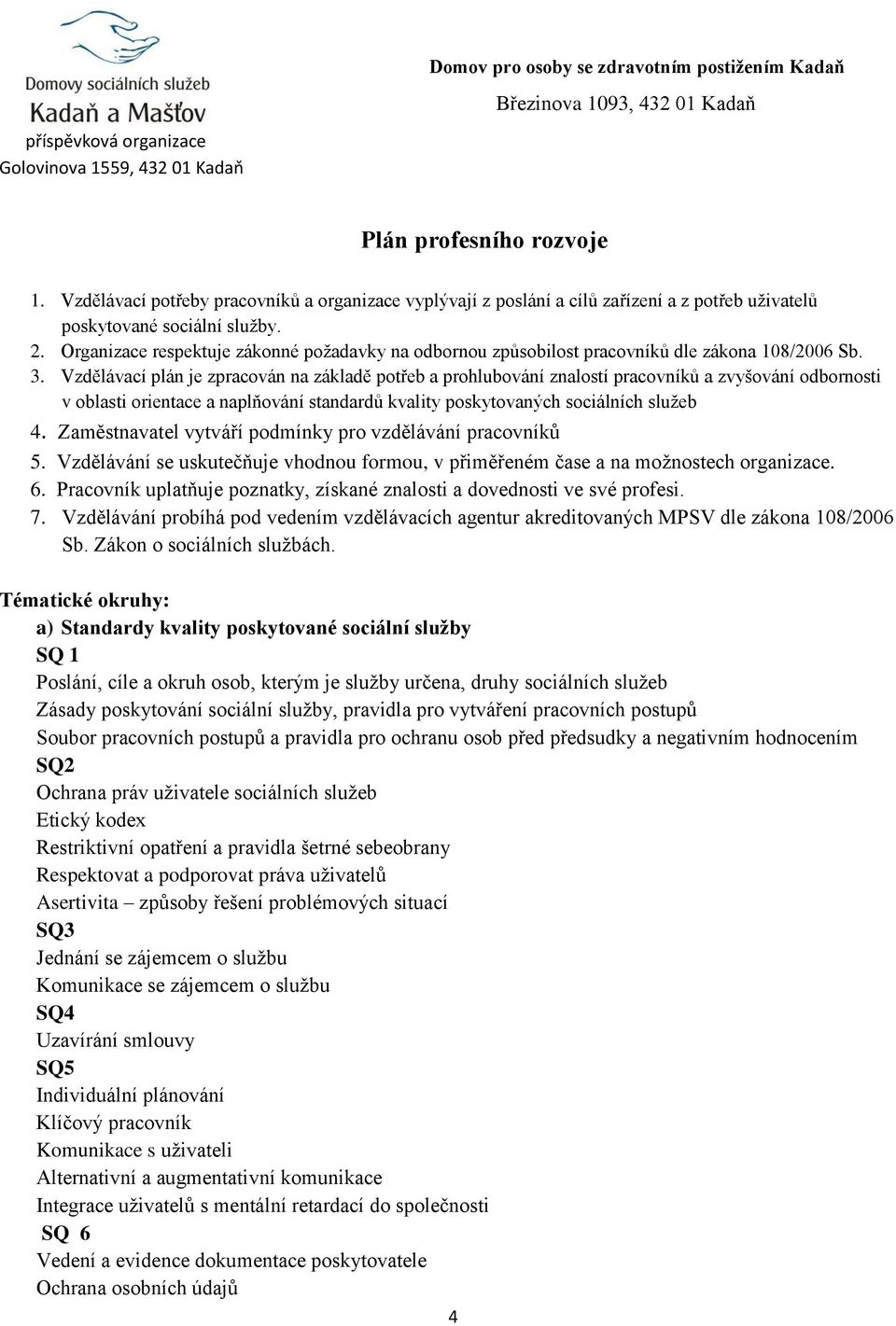 Vzdělávací plán je zpracován na základě potřeb a prohlubování znalostí pracovníků a zvyšování odbornosti v oblasti orientace a naplňování standardů kvality poskytovaných sociálních služeb 4.