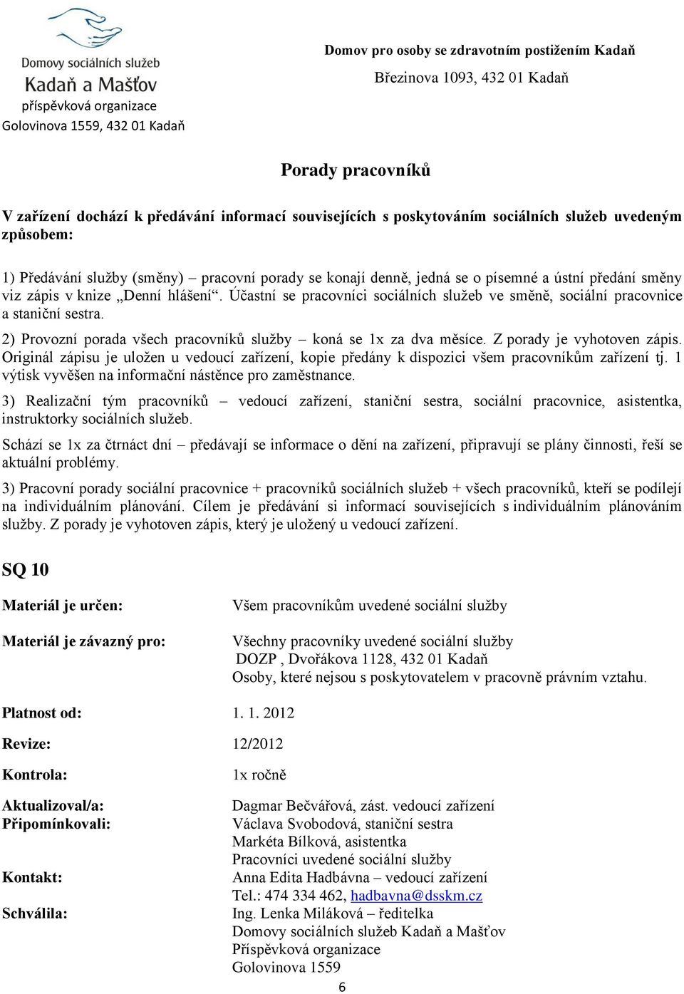 2) Provozní porada všech pracovníků služby koná se 1x za dva měsíce. Z porady je vyhotoven zápis. Originál zápisu je uložen u vedoucí zařízení, kopie předány k dispozici všem pracovníkům zařízení tj.